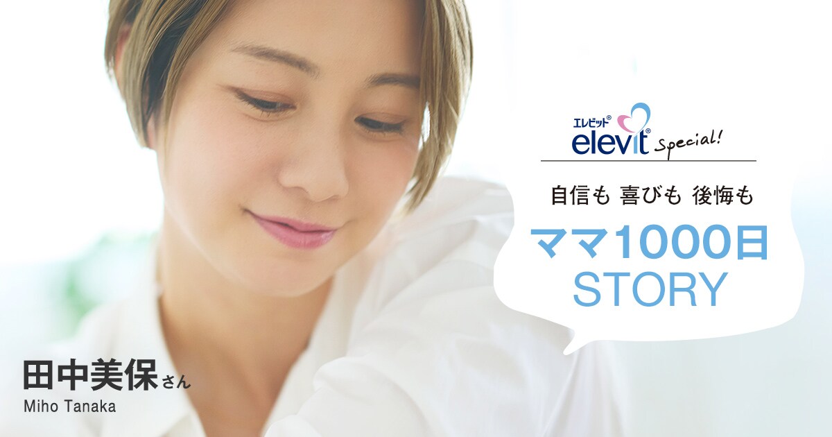 スペシャルインタビュー 田中美保さん 後編 人生最初の1000日 エレビット Elevit バイエル薬品